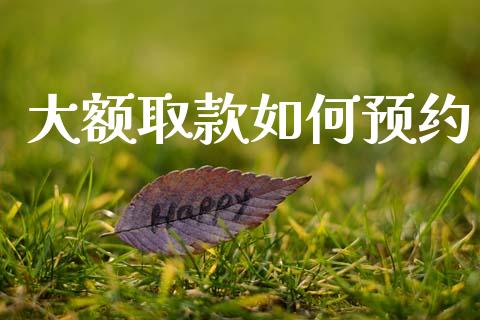 大额取款如何预约_https://wap.lcjysmgs.com_元宇宙_第1张