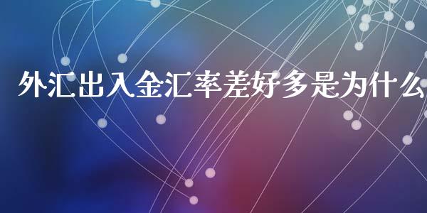 外汇出入金汇率差好多是为什么_https://wap.lcjysmgs.com_金融交易_第1张