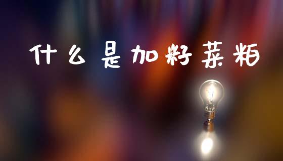 什么是加籽菜粕_https://wap.lcjysmgs.com_原油期货_第1张