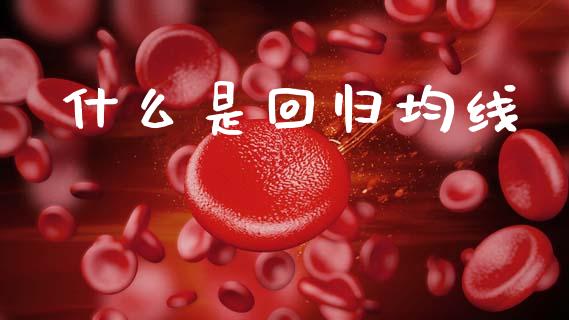 什么是回归均线_https://wap.lcjysmgs.com_元宇宙_第1张