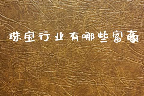 珠宝行业有哪些富豪_https://wap.lcjysmgs.com_债券基金_第1张