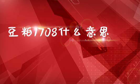 豆粕1708什么意思_https://wap.lcjysmgs.com_债券基金_第1张