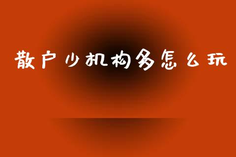 散户少机构多怎么玩_https://wap.lcjysmgs.com_金融交易_第1张