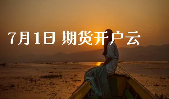 7月1日 期货开户云_https://wap.lcjysmgs.com_金融交易_第1张