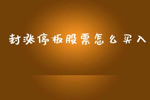 封涨停板股票怎么买入_https://wap.lcjysmgs.com_金融交易_第1张