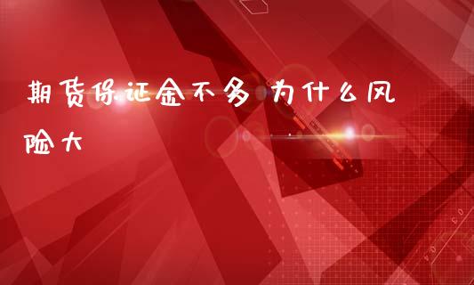 期货保证金不多 为什么风险大_https://wap.lcjysmgs.com_原油期货_第1张