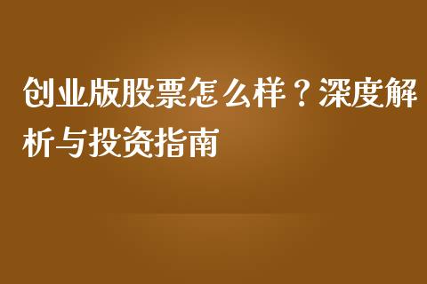 创业版股票怎么样？深度解析与投资指南_https://wap.lcjysmgs.com_原油期货_第1张