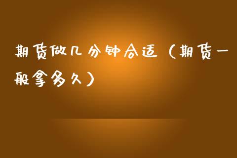 期货做几分钟合适（期货一般拿多久）_https://wap.lcjysmgs.com_元宇宙_第1张