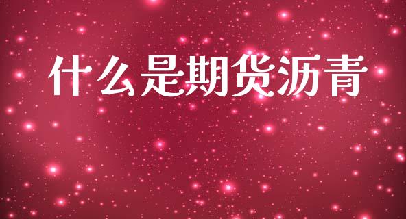 什么是期货沥青_https://wap.lcjysmgs.com_债券基金_第1张