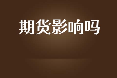 期货影响吗_https://wap.lcjysmgs.com_原油期货_第1张