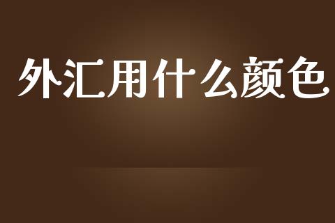 外汇用什么颜色_https://wap.lcjysmgs.com_原油期货_第1张