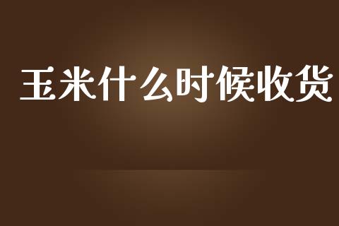 玉米什么时候收货_https://wap.lcjysmgs.com_元宇宙_第1张