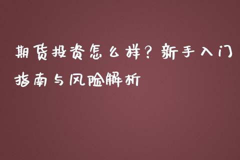 期货投资怎么样?新手入门指南与风险解析_金融交易_第1张_金融交易_元宇宙_原油期货_债券基金 期货投资怎么样?新手入门指南与风险解析_https://wap.lcjysmgs.com_金融交易_第1张