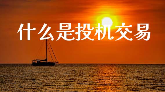 什么是投机交易_https://wap.lcjysmgs.com_原油期货_第1张