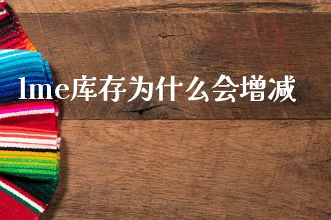 lme库存为什么会增减_https://wap.lcjysmgs.com_原油期货_第1张