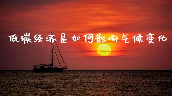 低碳经济是如何影响气候变化_https://wap.lcjysmgs.com_原油期货_第1张