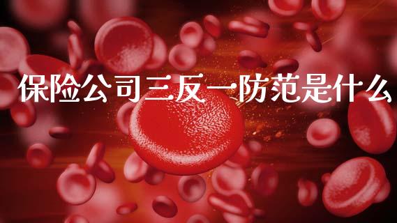 保险公司三反一防范是什么_https://wap.lcjysmgs.com_金融交易_第1张