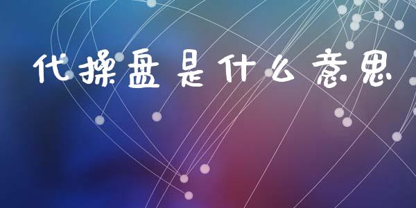 代操盘是什么意思_https://wap.lcjysmgs.com_债券基金_第1张