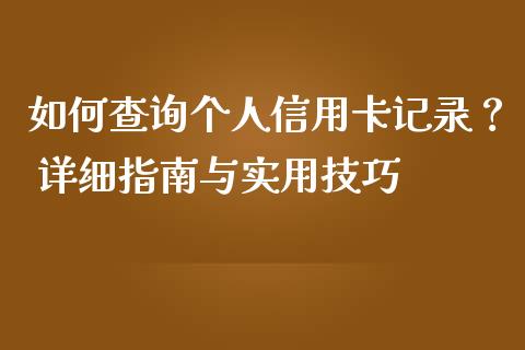 如何查询个人信用卡记录? 详细指南与实用技巧_金融交易_第1张_金融交易_元宇宙_原油期货_债券基金 如何查询个人信用卡记录? 详细指南与实用技巧_https://wap.lcjysmgs.com_金融交易_第1张