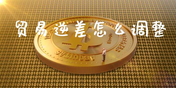 贸易逆差怎么调整_https://wap.lcjysmgs.com_金融交易_第1张