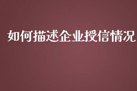 如何描述企业授信情况_https://wap.lcjysmgs.com_原油期货_第1张