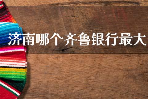 济南哪个齐鲁银行最大_https://wap.lcjysmgs.com_元宇宙_第1张