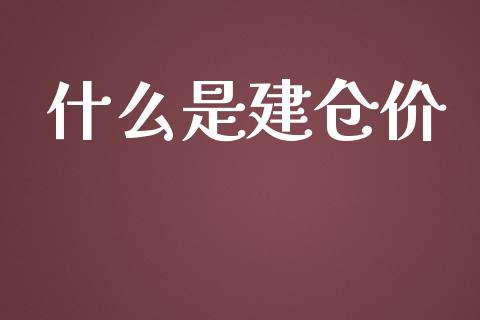 什么是建仓价_https://wap.lcjysmgs.com_金融交易_第1张