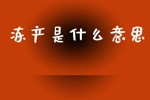 冻产是什么意思_https://wap.lcjysmgs.com_债券基金_第1张