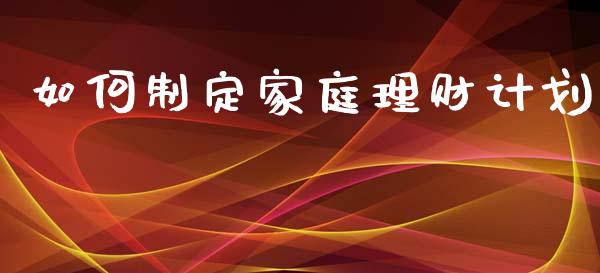 如何制定家庭理财计划_债券基金_第1张_金融交易_元宇宙_原油期货_债券基金 如何制定家庭理财计划_https://wap.lcjysmgs.com_债券基金_第1张