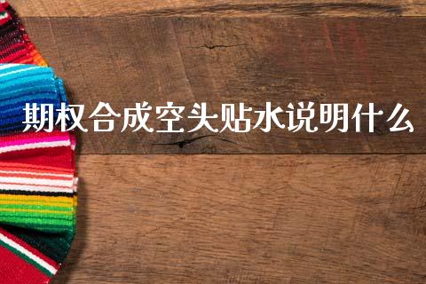期权合成空头贴水说明什么_https://wap.lcjysmgs.com_债券基金_第1张