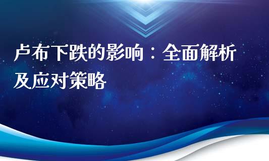 卢布下跌的影响：全面解析及应对策略_https://wap.lcjysmgs.com_金融交易_第1张