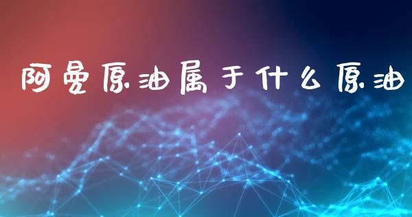 阿曼原油属于什么原油_https://wap.lcjysmgs.com_债券基金_第1张
