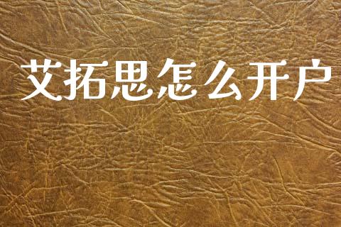 艾拓思怎么开户_https://wap.lcjysmgs.com_金融交易_第1张