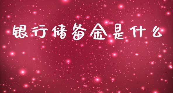 银行储备金是什么_https://wap.lcjysmgs.com_金融交易_第1张