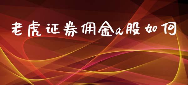 老虎证券佣金a股如何_https://wap.lcjysmgs.com_原油期货_第1张