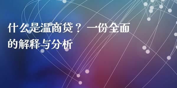 什么是温商贷？ 一份全面的解释与分析_https://wap.lcjysmgs.com_原油期货_第1张