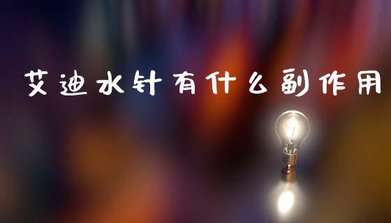 艾迪水针有什么副作用_https://wap.lcjysmgs.com_债券基金_第1张