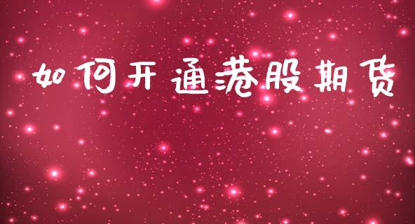 如何开通港股期货_https://wap.lcjysmgs.com_债券基金_第1张