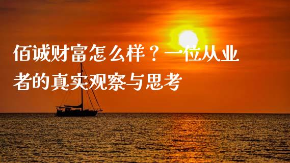 佰诚财富怎么样？一位从业者的真实观察与思考_https://wap.lcjysmgs.com_原油期货_第1张