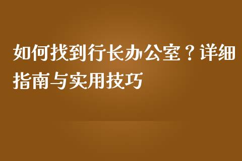 如何找到行长办公室？详细指南与实用技巧_https://wap.lcjysmgs.com_金融交易_第1张