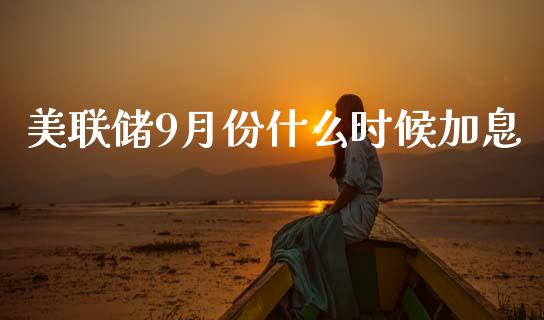美联储9月份什么时候加息_https://wap.lcjysmgs.com_元宇宙_第1张