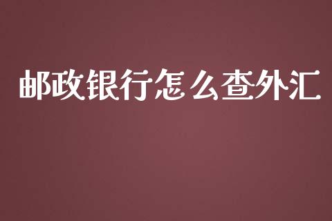 邮政银行怎么查外汇_https://wap.lcjysmgs.com_原油期货_第1张