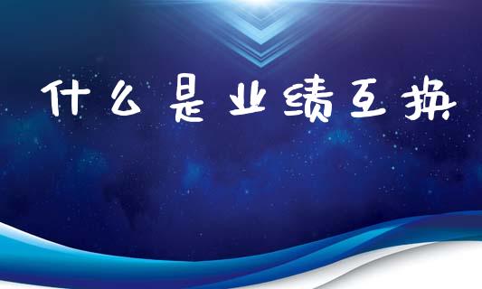 什么是业绩互换_元宇宙_第1张_金融交易_元宇宙_原油期货_债券基金 什么是业绩互换_https://wap.lcjysmgs.com_元宇宙_第1张