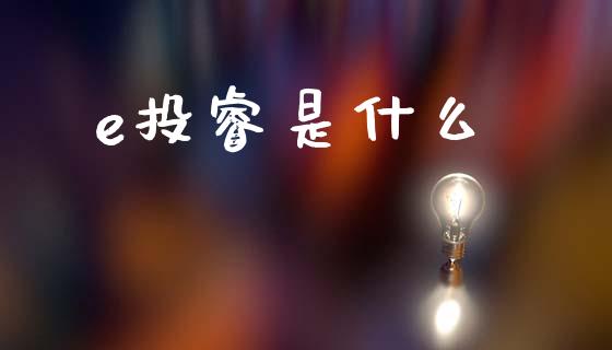 e投睿是什么_https://wap.lcjysmgs.com_原油期货_第1张