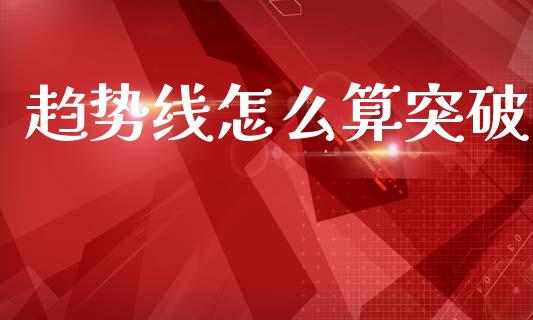 趋势线怎么算突破_https://wap.lcjysmgs.com_金融交易_第1张