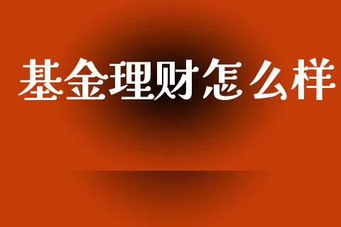 基金理财怎么样_https://wap.lcjysmgs.com_元宇宙_第1张