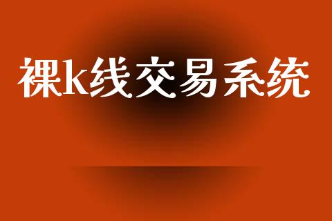 裸k线交易系统_https://wap.lcjysmgs.com_金融交易_第1张