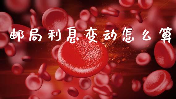 邮局利息变动怎么算_https://wap.lcjysmgs.com_元宇宙_第1张