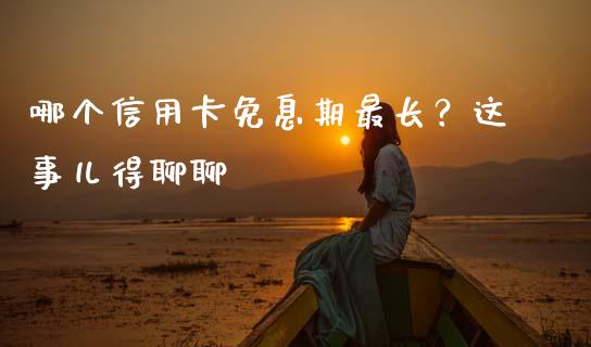 哪个信用卡免息期最长？这事儿得聊聊_https://wap.lcjysmgs.com_金融交易_第1张