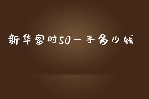 新华富时50一手多少钱_https://wap.lcjysmgs.com_债券基金_第1张